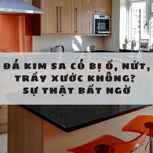Đá Kim Sa Có Bị Ố, Nứt, Trầy Xước Không? Sự Thật Bất Ngờ